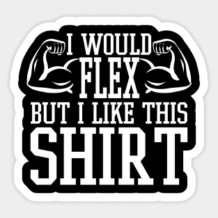 I Would Flex But I Like This Shirt - Gym Fitness Workout Sticker